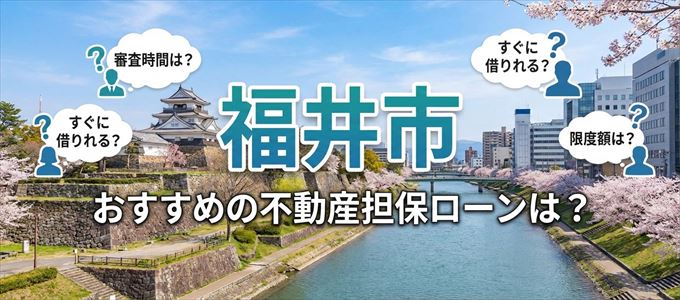 福井市でおすすめの不動産担保ローンは？