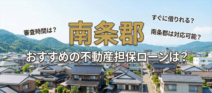 南条郡でおすすめの不動産担保ローンは？