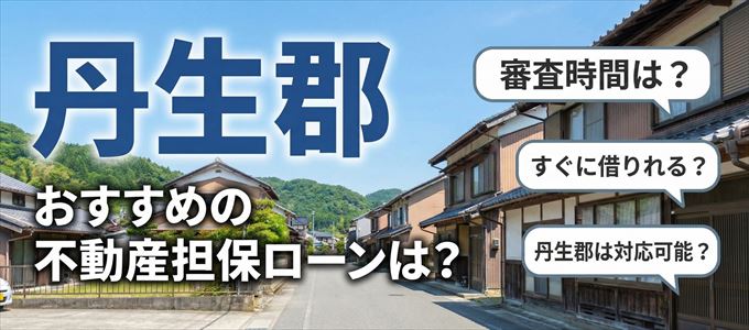 丹生郡でおすすめの不動産担保ローンは？